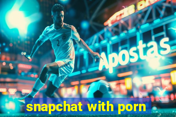 snapchat with porn